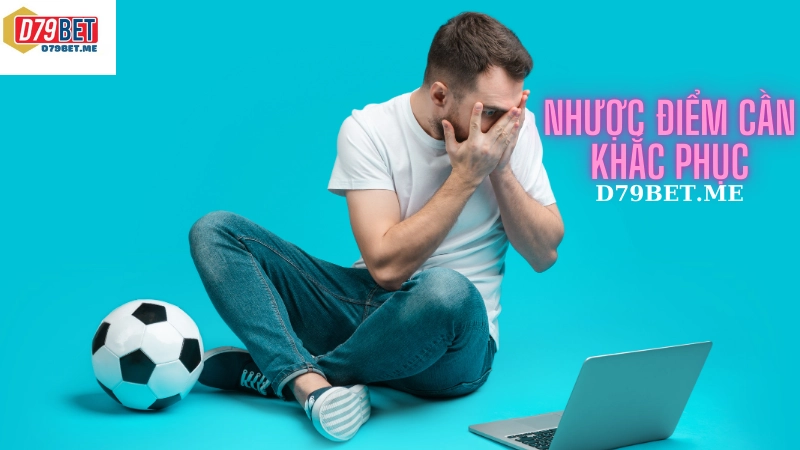 Nhược điểm cần khắc phục tại nhà cái D79bet